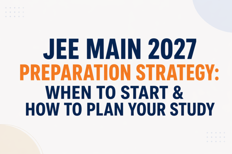 JEE Main 2027 Preparation Strategy: When to Start & How to Plan Your Study